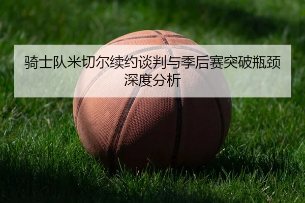 qi-shi-dui-mi-qie-er-xu-yue-tan-pan-yu-ji-hou-sai-tu-po-ping-jing-shen-du-fen-xi-3-834.jpg