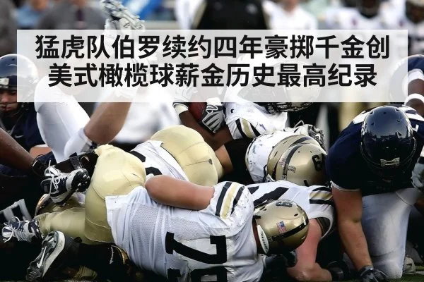 猛虎队伯罗续约四年豪掷千金创美式橄榄球薪金历史最高纪录