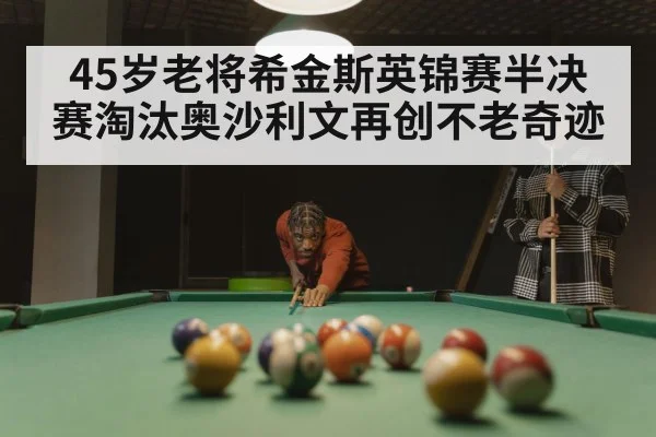 45岁老将希金斯英锦赛半决赛淘汰奥沙利文再创不老奇迹