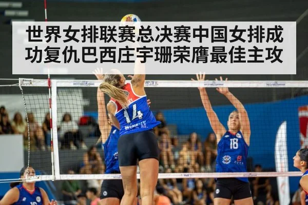 世界女排联赛总决赛中国女排成功复仇巴西庄宇珊荣膺最佳主攻