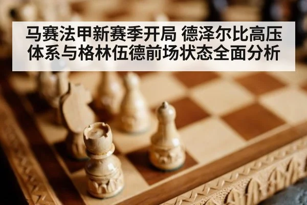 马赛法甲新赛季开局 德泽尔比高压体系与格林伍德前场状态全面分析